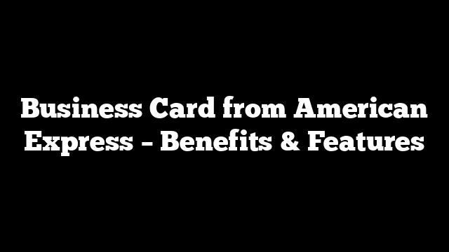 Business Card from American Express – Benefits & Features