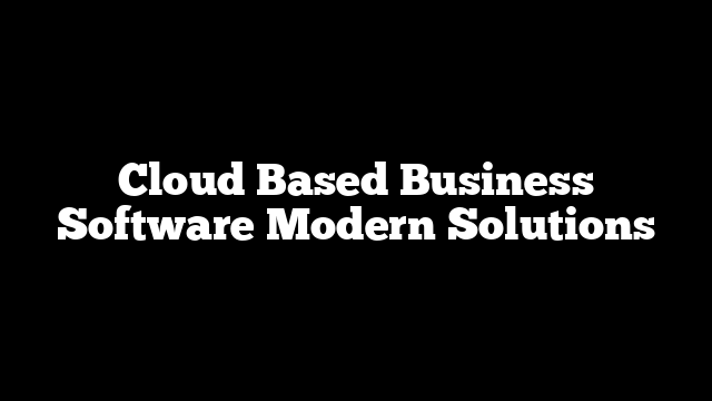 Cloud Based Business Software Modern Solutions