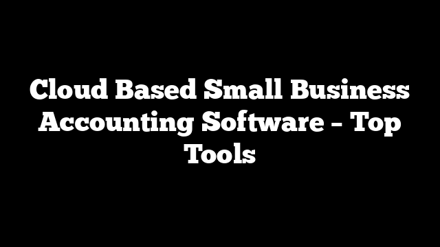 Cloud Based Small Business Accounting Software – Top Tools
