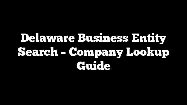 Delaware Business Entity Search – Company Lookup Guide
