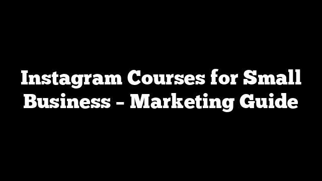 Instagram Courses for Small Business – Marketing Guide