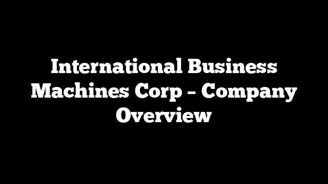 International Business Machines Corp – Company Overview