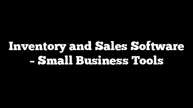 Inventory and Sales Software – Small Business Tools