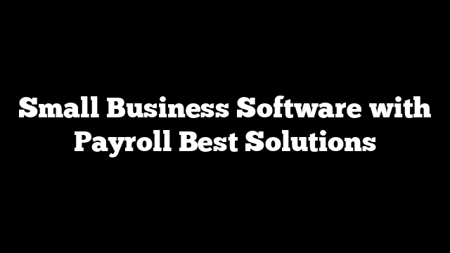Small Business Software with Payroll Best Solutions